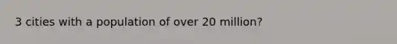 3 cities with a population of over 20 million?