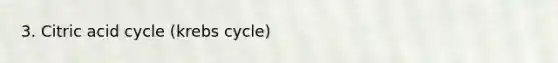 3. Citric acid cycle (<a href='https://www.questionai.com/knowledge/kqfW58SNl2-krebs-cycle' class='anchor-knowledge'>krebs cycle</a>)