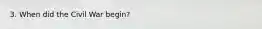 3. When did the Civil War begin?