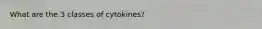 What are the 3 classes of cytokines?