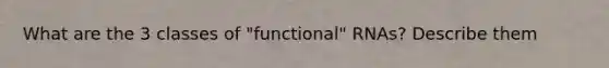 What are the 3 classes of "functional" RNAs? Describe them