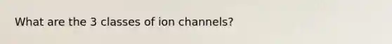 What are the 3 classes of ion channels?