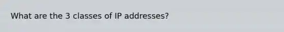 What are the 3 classes of IP addresses?