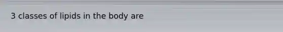 3 classes of lipids in the body are
