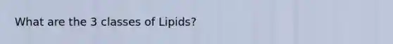 What are the 3 classes of Lipids?