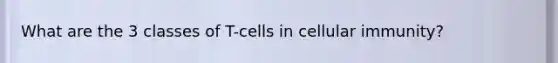 What are the 3 classes of T-cells in cellular immunity?