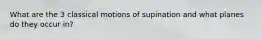 What are the 3 classical motions of supination and what planes do they occur in?