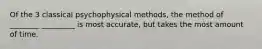 Of the 3 classical psychophysical methods, the method of ________ _________ is most accurate, but takes the most amount of time.