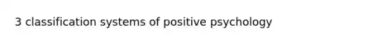 3 classification systems of positive psychology