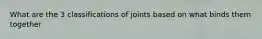 What are the 3 classifications of joints based on what binds them together