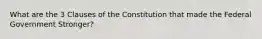 What are the 3 Clauses of the Constitution that made the Federal Government Stronger?