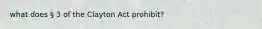 what does § 3 of the Clayton Act prohibit?