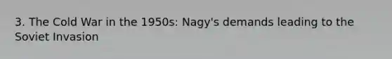 3. The Cold War in the 1950s: Nagy's demands leading to the Soviet Invasion