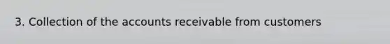 3. Collection of the accounts receivable from customers