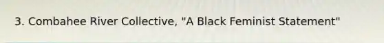 3. Combahee River Collective, "A Black Feminist Statement"