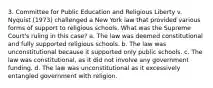 3. Committee for Public Education and Religious Liberty v. Nyquist (1973) challenged a New York law that provided various forms of support to religious schools. What was the Supreme Court's ruling in this case? a. The law was deemed constitutional and fully supported religious schools. b. The law was unconstitutional because it supported only public schools. c. The law was constitutional, as it did not involve any government funding. d. The law was unconstitutional as it excessively entangled government with religion.