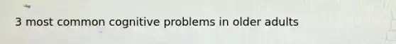 3 most common cognitive problems in older adults