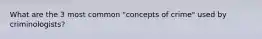 What are the 3 most common "concepts of crime" used by criminologists?