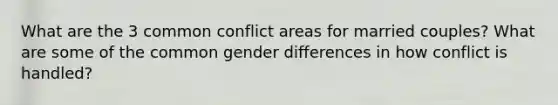 What are the 3 common conflict areas for married couples? What are some of the common gender differences in how conflict is handled?