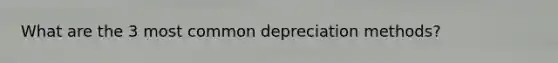 What are the 3 most common depreciation methods?