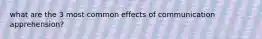 what are the 3 most common effects of communication apprehension?