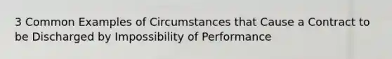 3 Common Examples of Circumstances that Cause a Contract to be Discharged by Impossibility of Performance