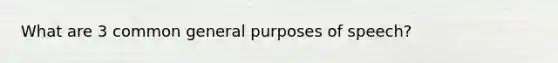 What are 3 common general purposes of speech?