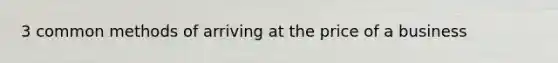 3 common methods of arriving at the price of a business