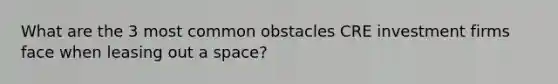 What are the 3 most common obstacles CRE investment firms face when leasing out a space?