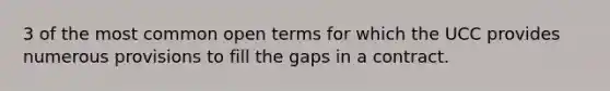 3 of the most common open terms for which the UCC provides numerous provisions to fill the gaps in a contract.