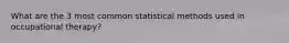 What are the 3 most common statistical methods used in occupational therapy?