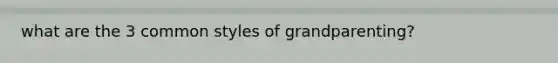 what are the 3 common styles of grandparenting?