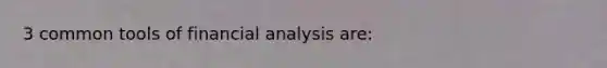 3 common tools of financial analysis are: