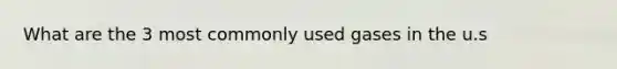 What are the 3 most commonly used gases in the u.s