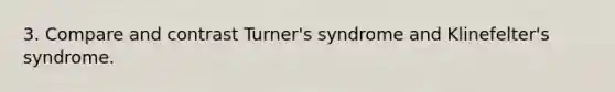 3. Compare and contrast Turner's syndrome and Klinefelter's syndrome.