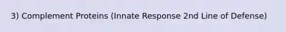 3) Complement Proteins (Innate Response 2nd Line of Defense)