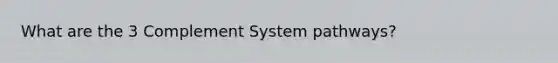 What are the 3 Complement System pathways?