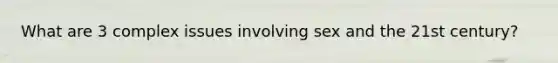 What are 3 complex issues involving sex and the 21st century?