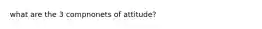 what are the 3 compnonets of attitude?