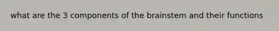 what are the 3 components of the brainstem and their functions