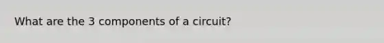 What are the 3 components of a circuit?