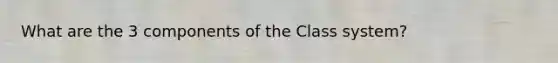 What are the 3 components of the Class system?