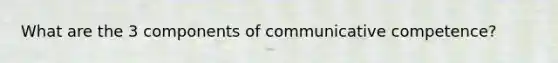 What are the 3 components of communicative competence?