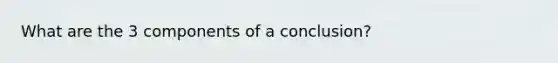 What are the 3 components of a conclusion?