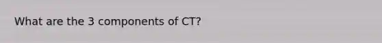 What are the 3 components of CT?