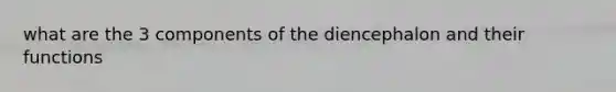 what are the 3 components of the diencephalon and their functions