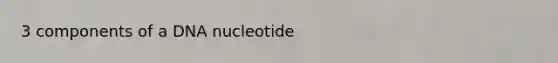 3 components of a DNA nucleotide