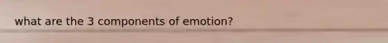 what are the 3 components of emotion?