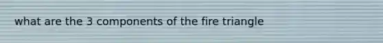 what are the 3 components of the fire triangle