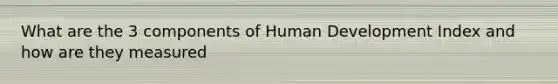 What are the 3 components of Human Development Index and how are they measured